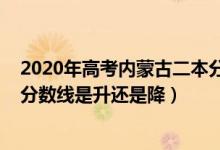 2020年高考内蒙古二本分数线（2022内蒙古高考二本录取分数线是升还是降）