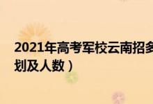 2021年高考军校云南招多少人（2022各军校在云南招生计划及人数）