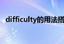 difficulty的用法搭配（difficulty的用法）