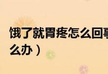 饿了就胃疼怎么回事很长时间了（饿的胃疼怎么办）