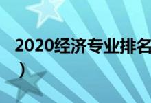 2020经济专业排名（2020经济类专业有哪些）