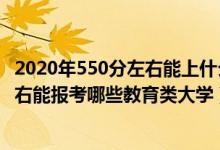 2020年550分左右能上什么好的大学（2022年高考400分左右能报考哪些教育类大学）