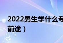 2022男生学什么专业有出路（学什么专业有前途）