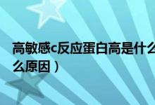 高敏感c反应蛋白高是什么原因（高敏感c反应蛋白偏高是什么原因）