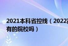 2021本科省控线（2022高考过了本科控制线就可以报考所有的院校吗）