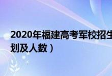 2020年福建高考军校招生要求（2022各军校在福建招生计划及人数）