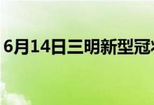 6月14日三明新型冠状病毒肺炎疫情最新消息