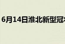 6月14日淮北新型冠状病毒肺炎疫情最新消息