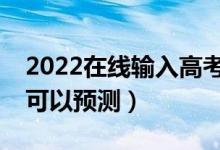 2022在线输入高考分数推荐大学（哪款APP可以预测）