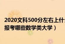 2020文科500分左右上什么大学好（2022高考500分左右能报考哪些数学类大学）