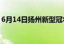 6月14日扬州新型冠状病毒肺炎疫情最新消息