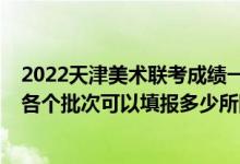 2022天津美术联考成绩一分一段表（2022高考志愿美术类各个批次可以填报多少所院校）