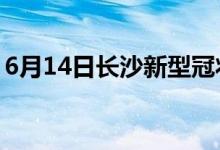 6月14日长沙新型冠状病毒肺炎疫情最新消息