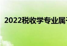 2022税收学专业属于什么大类（好就业吗）