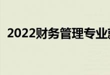 2022财务管理专业就业前景（好不好就业）