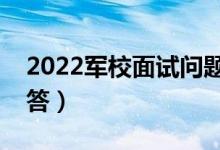 2022军校面试问题及答案（军校面试巧妙回答）