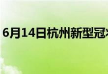 6月14日杭州新型冠状病毒肺炎疫情最新消息