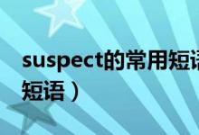 suspect的常用短语搭配（suspect的用法及短语）