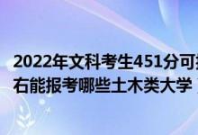 2022年文科考生451分可报哪些大学（2022年高考430分左右能报考哪些土木类大学）