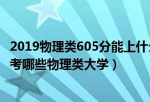 2019物理类605分能上什么大学（2022高考550分左右能报考哪些物理类大学）