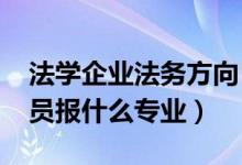 法学企业法务方向（2022年想做企业法务人员报什么专业）