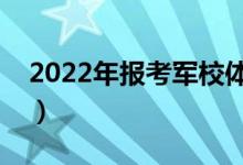 2022年报考军校体检严格吗（通过率高不高）