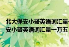 北大保安小哥英语词汇量一万五m（现实版扫地僧！北大保安小哥英语词汇量一万五）