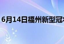 6月14日福州新型冠状病毒肺炎疫情最新消息