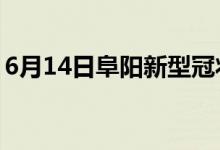 6月14日阜阳新型冠状病毒肺炎疫情最新消息