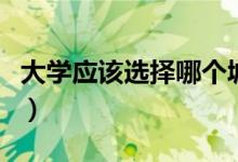 大学应该选择哪个城市（选择城市要注意什么）