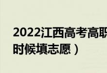 2022江西高考高职专科志愿填报时间（什么时候填志愿）