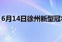 6月14日徐州新型冠状病毒肺炎疫情最新消息