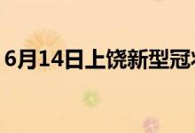 6月14日上饶新型冠状病毒肺炎疫情最新消息