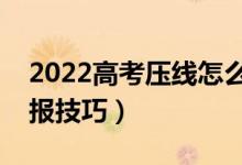 2022高考压线怎么填志愿（压线考生志愿填报技巧）