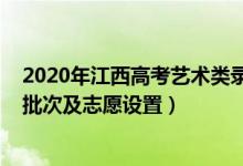 2020年江西高考艺术类录取线（2022江西高考艺术类录取批次及志愿设置）