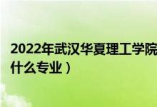 2022年武汉华夏理工学院在浙江招生计划及招生人数（都招什么专业）