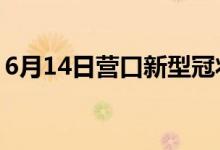 6月14日营口新型冠状病毒肺炎疫情最新消息