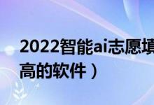 2022智能ai志愿填报系统有哪些（使用率较高的软件）