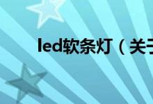 led软条灯（关于led软条灯的介绍）