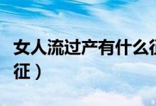 女人流过产有什么征兆（女人流过产有什么特征）