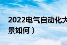 2022电气自动化大专生出路（专科生就业前景如何）