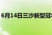 6月14日三沙新型冠状病毒肺炎疫情最新消息