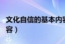 文化自信的基本内容是什么（文化自信基本内容）