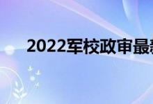 2022军校政审最新标准（政审新要求）