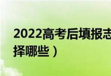 2022高考后填报志愿是什么意思（都可以选择哪些）