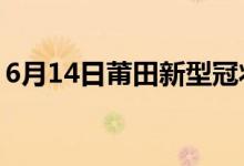 6月14日莆田新型冠状病毒肺炎疫情最新消息