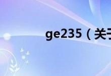 ge235（关于ge235的介绍）