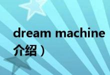 dream machine（关于dream machine的介绍）