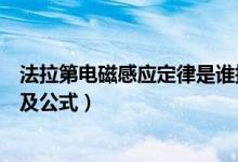 法拉第电磁感应定律是谁提出的（法拉第电磁感应定律内容及公式）