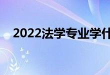 2022法学专业学什么（主要课程有哪些）